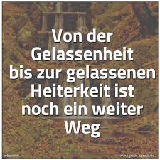 Spruch Von Der Gelassenheit Bis Zur Gelassenen Und Weitere Spruche Zitate Und Weisheiten Gratis Spruch De