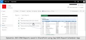 Scheduling Dynamics 365 Crm Reports To Automatically Save To Sharepoint Using Zap Ssrs Report Scheduler App Zap Objects