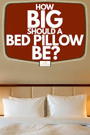 A queen size pillow fits snug in a standard pillowcase. How Big Should A Bed Pillow Be Home Decor Bliss