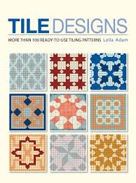 Where to start laying tile? Tile Designs More Than 100 Ready To Use Tiling Patterns Adam Leila 9781554074853 Amazon Com Books