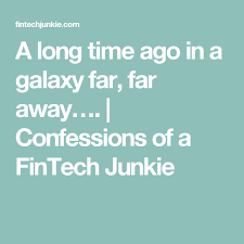 A Long Time Ago In A Galaxy Far Far Away Full Text A Long Time Ago In A Galaxy Far Far Away Confessions Of A Fintech Junkie Financial Services Long Time Ago Far Away
