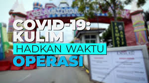 27 april 2021 , 15 ramadhan 1442h. Bernama Covid 19 Kulim Hadkan Waktu Operasi Premis Perniagaan Di Beberapa Kawasan