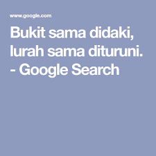 Perhubungan yang sangat akrab, senang susah bersama. Bukit Sama Didaki Lurah Sama Dituruni Google Search Google Search Malay Language Language