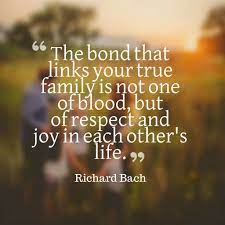 If you are richard david bach (b. The Bond That Links Your True Family Is Not One Of Blood But Of Respect And