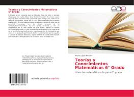 Libro de texto gratuito para educación primaria, sexto grado. Teorias Y Conocimientos Matematicos 6 Grado 978 620 2 23417 7 6202234172 9786202234177 Por Alvaro Lopez Morales