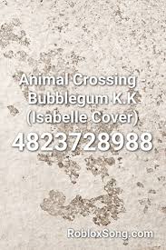 This is the perfect song to have on in the background to destress after a long day as it reminds. Animal Crossing Bubblegum K K Isabelle Cover Roblox Id Roblox Music Codes Animal Crossing Roblox Bubble Gum