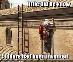 Little Did He Know Ladders Had Been Invented Assassins Creed Funny Assassins Creed Assassins Creed Memes