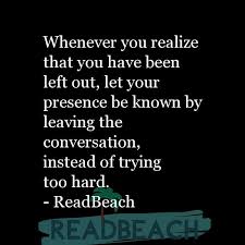 It may dispel biased perceptions; Quotes About Feeling Left Out And Ignored Readbeach Quotes