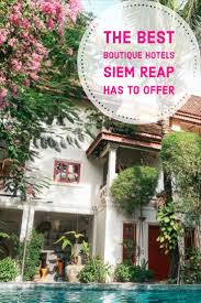 The Best Boutique Hotels In Siem Reap Cambodia In 2020 Siemreap Net Best Boutique Hotels Boutique Hotel Holiday In Cambodia