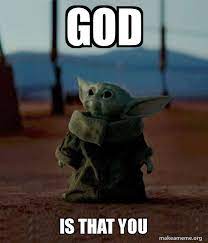 God Is That You Baby Yoda Make A Meme