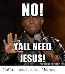 No Yall Need Jesus Memegeneratornet No Yall Need Jesus Memes Jesus Meme On Me Me