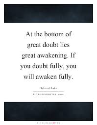 At The Bottom Of Great Doubt Lies Great Awakening If You Doubt Picture Quotes