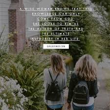  A Wise Woman Knows That True Knowledge Can Only Come From God She Looks To Him As The Author Of T Christian Girl Quotes Christian Quotes Memes Favorite Words