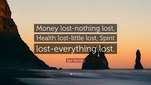 That is, it's something you regularly and continuously engage in primarily to earn a profit. Igor Sikorsky Quote Money Lost Nothing Lost Health Lost Little Lost Spirit Lost Everything Lost