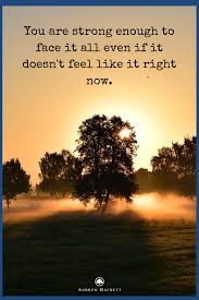 You Are Strong Enough To Face It All Even If It Doesn T Feel Like It Right Now Great Inspirational Quotes Quote Backgrounds You Are Strong
