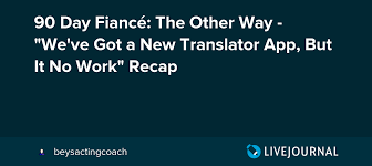 So, another bit of fakery comes out. 90 Day Fiance The Other Way We Ve Got A New Translator App But It No Work Recap