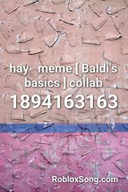 Hay Meme Baldi S Basics Collab Roblox Id Roblox Music Codes Roblox Hit The Quan Memes