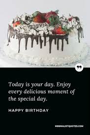This birthday, i wish you abundant happiness and love. Today Is Your Day Enjoy Every Delicious Moment Of The Special Day Happy Birthday