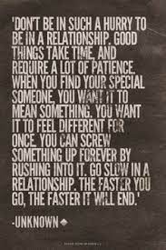 Don T Be In Such A Hurry To Be In A Relationship Good Things Take Time And Require A Lot Of Patience When Fake Friend Quotes Quotes To Live By Slow