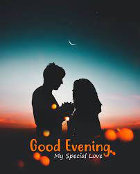 Good Evening My Special Love Good Morning Love Good Evening Evening Quotes