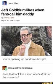 Jeff Goldblum Likes When Fans Call Him Daddy By Lmdsoy Kupim August 30 2018 13 45pm You Re Opening Up Pandora S Box Jeff Classicalmonoblogue Does That Look L In 2020 Guys Be