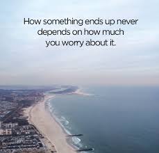 How Something Ends Up Never Depends On How Much You Powerful Words No Worries Inspirational Words