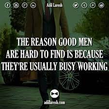The Reason Good Men Are Hard To Find Is Because They Re Usually Busy Working Motivation Quotes Quote Work Love A Good Man Destiny Quotes Find Quotes