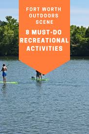 Fort Worth Outdoors Scene 8 Must Do Recreational Activities Outdoor Fort Worth Recreational Activities