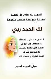 الحمـد لله على كل نعمـة اعتدنـا وجودهـا فنسينا شكرهـا الحمــد لك ربي اللهـم ادم علينـا نعمتـك واحفظهـا من الـزوال اللهـ morning greeting great words words