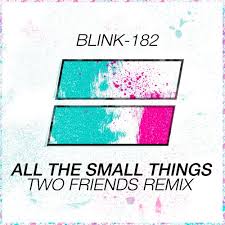Always i know you'll be at my show watching, waiting, commiserating. Blink 182 All The Small Things Two Friends Remix By Two Friends Remixes