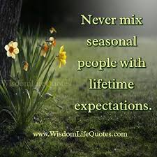 Never Mix Seasonal People With Lifetime Expectations Life Quotes Karma Quotes People Quotes