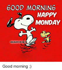 Instead of a holiday that is designated under subsection (a) to occur on a monday, for an employee at a duty post outside the united states whose basic workweek is other than monday through friday, and for whom monday is a regularly scheduled workday, the legal public holiday is the first workday of the workweek in which the monday designated for the observance of such holiday under subsection. Good Morning Happy Monday Holidays Pg On Fb Good Morning Meme On Me Me