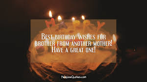 See more ideas about brother quotes, brother sister quotes, brother from another mother. Best Birthday Wishes For Brother From Another Mother Have A Great One Hoopoequotes