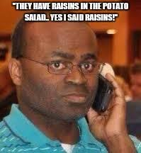 Best raisins in potato salad from sweet potato salad with raisins & spiced nuts sobeys inc. Black Guy On Phone Raisin Potato Salad Know Your Meme