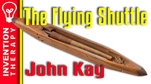 He knew the problems and the pitfalls of mechanization but could see the great need. John Kay And His Flying Shuttle Invention Therapy