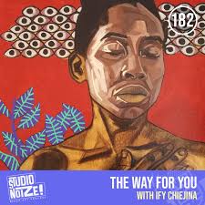 The Way For You w/ artist Ify Chiejina — Studio Noize Podcast
