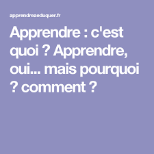Apprendre C Est Quoi Apprendre Oui Mais Pourquoi Comment Apprendre Education Enseignement