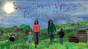 See Them While They're Here