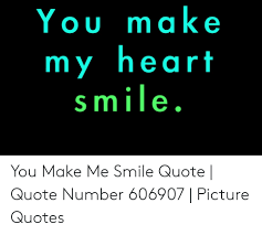 Exclusive you make me happy quotes will help you to express deep affection and gratitude to your sweetheart in an amazing way. You Make My Heart Smile You Make Me Smile Quote Quote Number 606907 Picture Quotes Heart Meme On Me Me