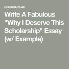 One of those questions is 'why do you deserve this scholarship'. Why You Deserve This Scholarship Essay 3 Sample Answers Scholarship Essay Scholarship Essay Examples Writing Essays College