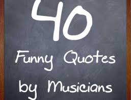 40 Funny Quotes By Musicians My Music Masterclass