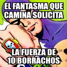 La planta, con la promesa de ser la más moderna del planeta. Meme Personalizado El Fantasma Que Camina Solicita La Fuerza De 10 Borrachos 4093233