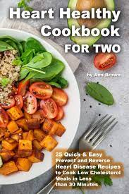 Low cholesterol diet, therapeutic lifestyle changes diet, tlc diet. Heart Healthy Cookbook For Two 25 Quick Easy Prevent And Reverse Heart Disease Recipes To Cook Low Cholesterol Meals In Less Than 30 Minutes Amazon De Brown Ann Brown Ann Fremdsprachige Bucher