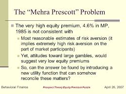 Maybe you would like to learn more about one of these? Behavioral Finance Prospect Theory Equity Premium Puzzle April 26 2007 The Equity Premium Puzzle Revisited By The Behavioralists Economics Ppt Download