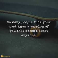 Discover and share i dont exist quotes. So Many People From Your Past Know A Version Of You That Doesn T Exist Anymore Skateboard Tarnat Quotes About Real Friends Good Life Quotes Go For It Quotes