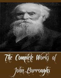 The Complete Works of John Burroughs (22 Complete Works of John Burroughs  Including John James Audubon, Locusts and Wild Honey, My Boyhood, Squirrels  and Other Fur-Bearers, The Breath of Life, The Last