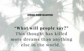 What Will People Say This Thought Has Killed More Dreams Than Anything Else In The World Sayings Good Vibe Tribe Thoughts