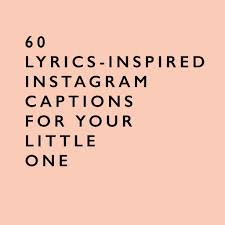 60 Lyrics Inspired Instagram Captions For Your Little One Instagram Captions Funny Instagram Captions Good Instagram Captions