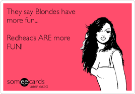 They Say Blondes Have More Fun Redheads Are More Fun Funny Quotes Funny Ecards Funny
