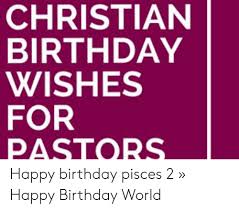 For letting us be the sheep that you will keep guiding, happy birthday to our shepherd. Christian Birthday Wishes For Pastors Happy Birthday Pisces 2 Happy Birthday World Birthday Meme On Me Me